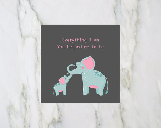 Mothers Day Card | Everything I Am You Helped Me To Be | Cute Elephant Card