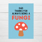 Fathers Day Card | Dad, Thanks For Always Being A FUNGI | Birthday Card | Funny Card