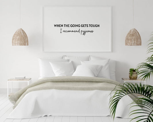 Quote Print | When The Going Gets Tough, I Recommend Pyjamas | Bedroom Print