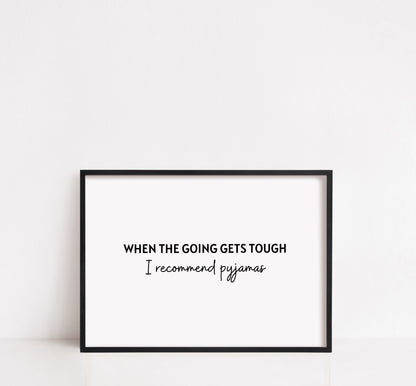 Quote Print | When The Going Gets Tough, I Recommend Pyjamas | Bedroom Print
