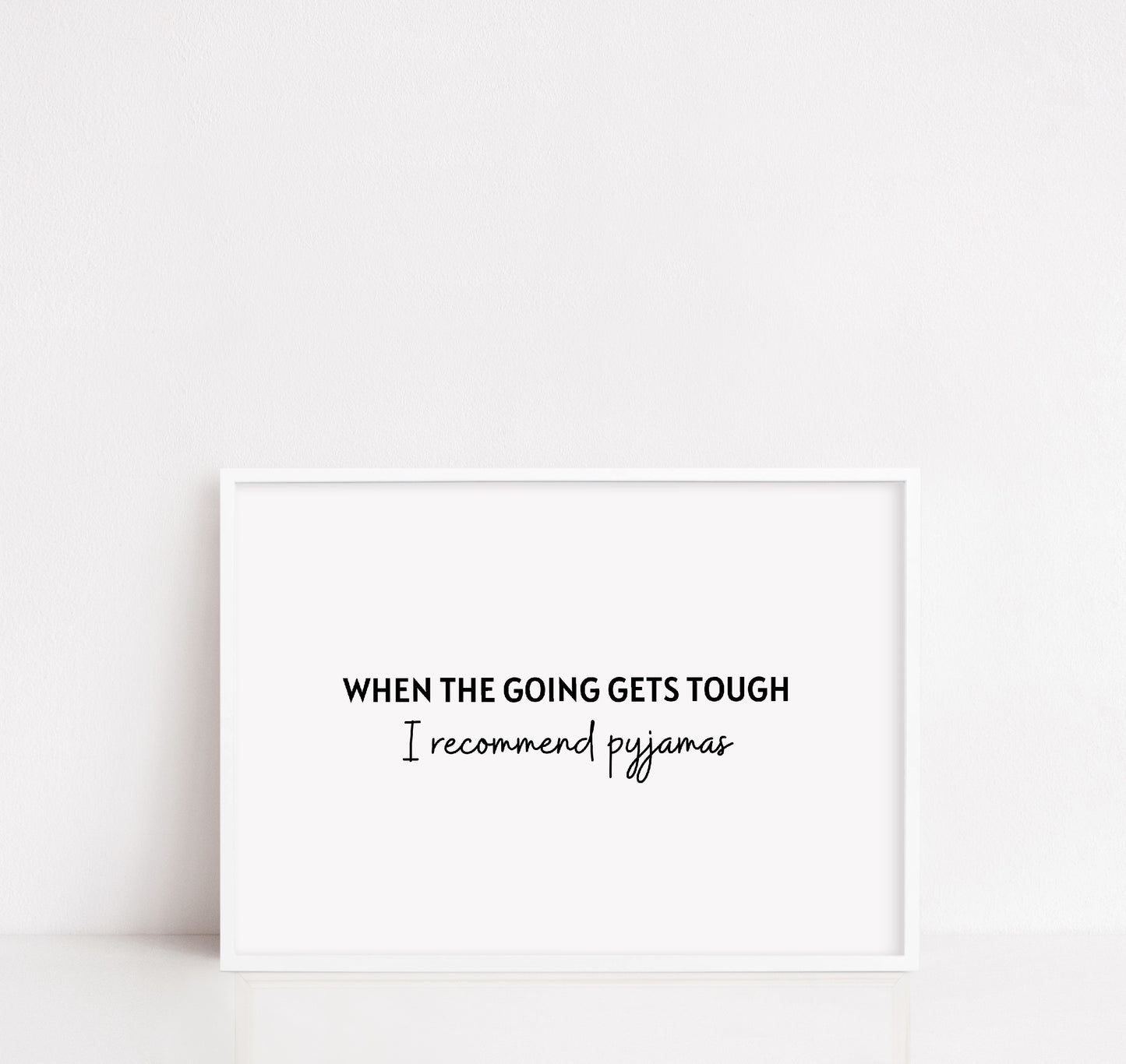 Quote Print | When The Going Gets Tough, I Recommend Pyjamas | Bedroom Print