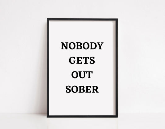 Quote Print I Nobody Gets Out Sober | Kitchen Print | Bar Print