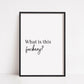 Quote Print I What Is This Fuckery | Funny Print
