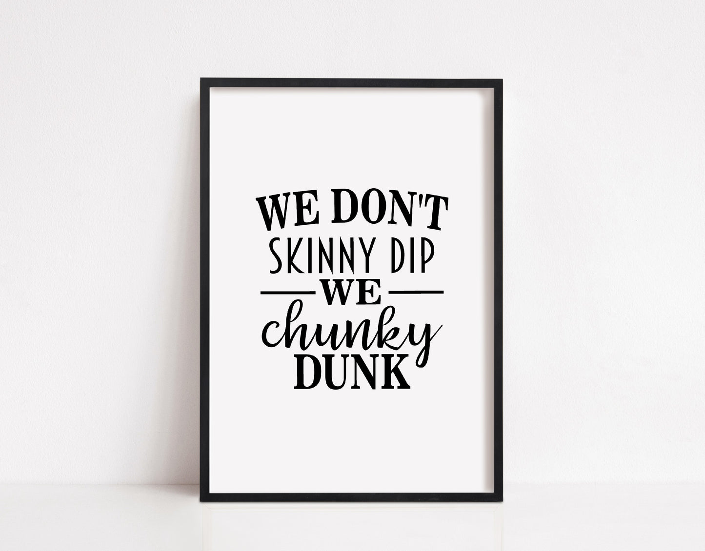 Bathroom Print | We Don't Skinny Dip, We Chunky Dunk | Funny Quote Print