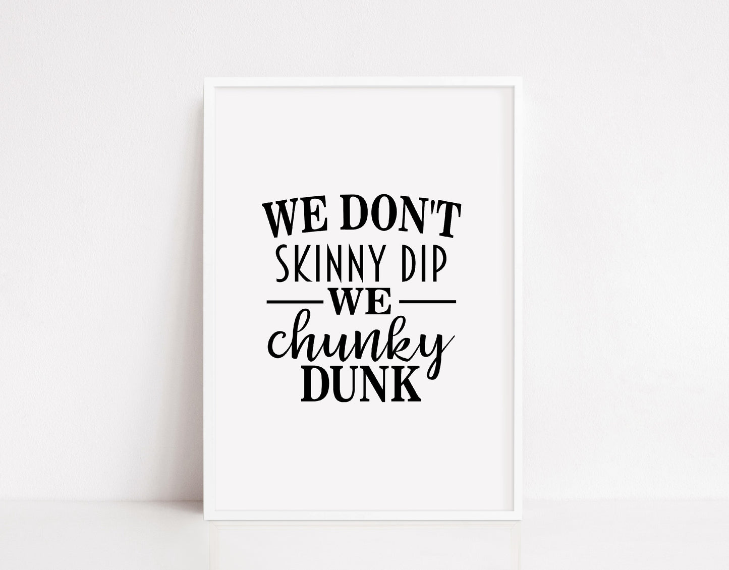 Bathroom Print | We Don't Skinny Dip, We Chunky Dunk | Funny Quote Print