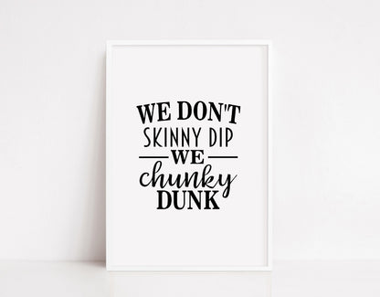 Bathroom Print | We Don't Skinny Dip, We Chunky Dunk | Funny Quote Print