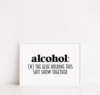 Kitchen Print | Alcohol - The Glue Holding This Shit Show Together | Funny Print | Quote Print | Bar Print