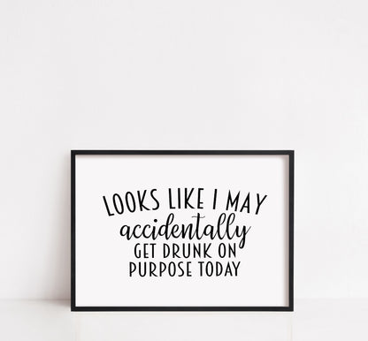 Kitchen Print | Looks Like I May Accidentally Get Drunk On Purpose Today | Funny Print | Quote Print | Bar Print