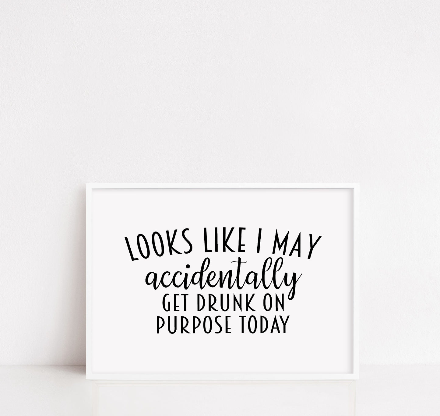 Kitchen Print | Looks Like I May Accidentally Get Drunk On Purpose Today | Funny Print | Quote Print | Bar Print