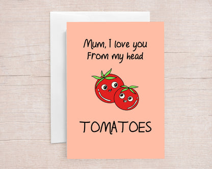 Mothers Day Card | I Love You From My Head Tomatoes | Cute Card | Joke Card | Funny Card