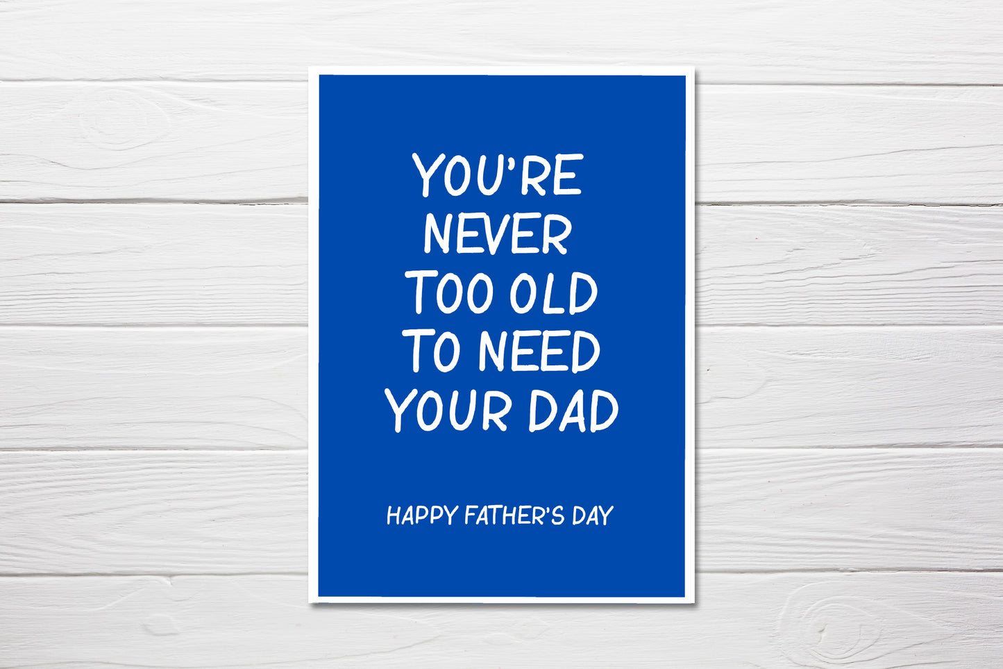 Fathers Day Card | You're Never Too Old To Need Your Dad | Cute Card