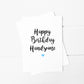 Birthday Card | Happy Birthday Handsome | Card For Him