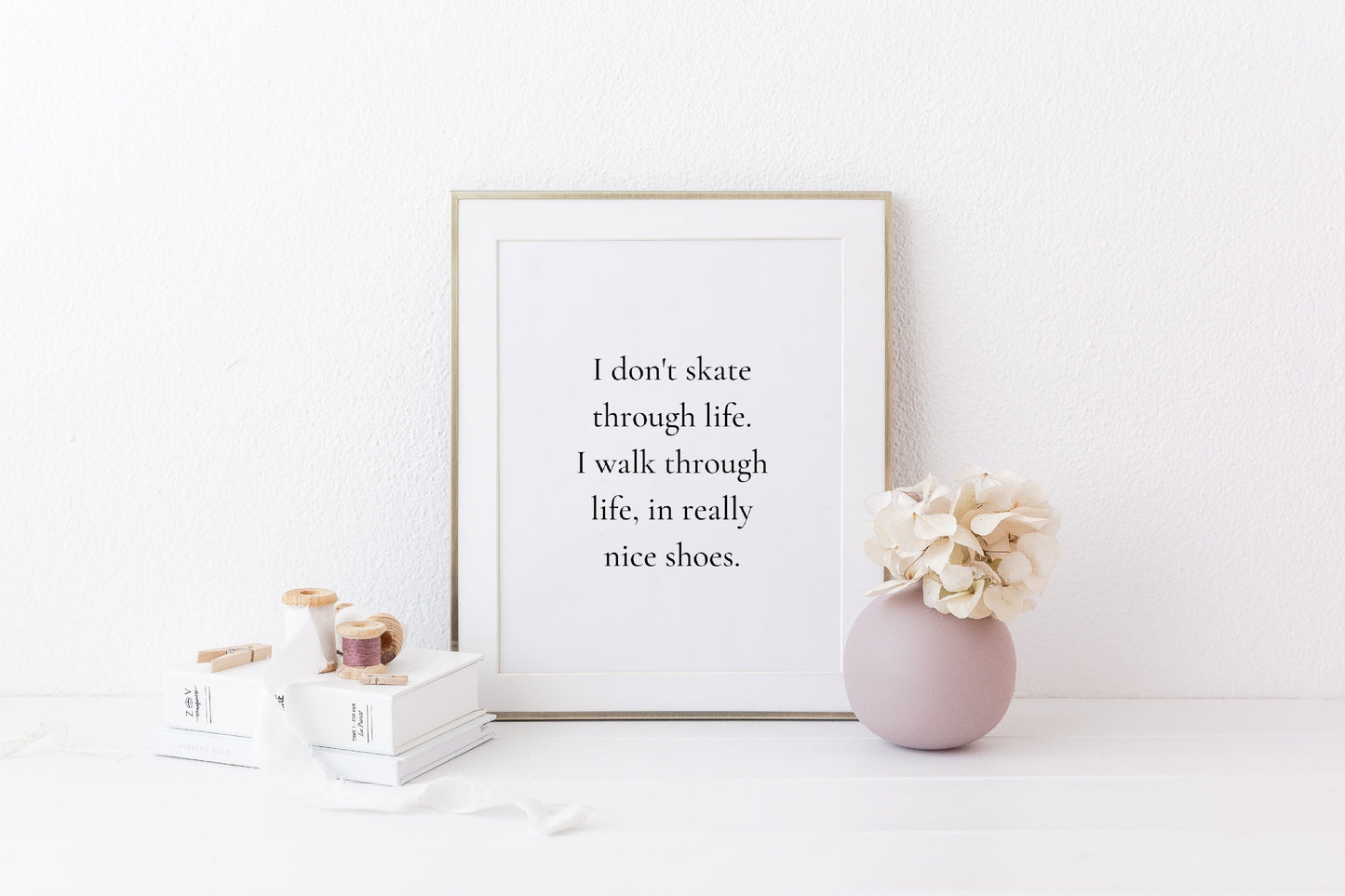 Quote Print | I Don't Skate Through Life, I walk Through Life, In Really Nice Shoes Print | Shoes Print