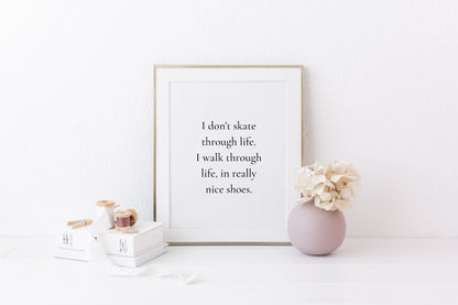 Quote Print | I Don't Skate Through Life, I walk Through Life, In Really Nice Shoes Print | Shoes Print
