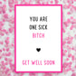 SALE - Thinking Of You Card | You Are One Sick Bitch | Funny Card | Get Well Soon Card | Banter Card