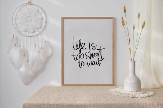 Quote Print | Life Is Too Short To Wait | Quote Print