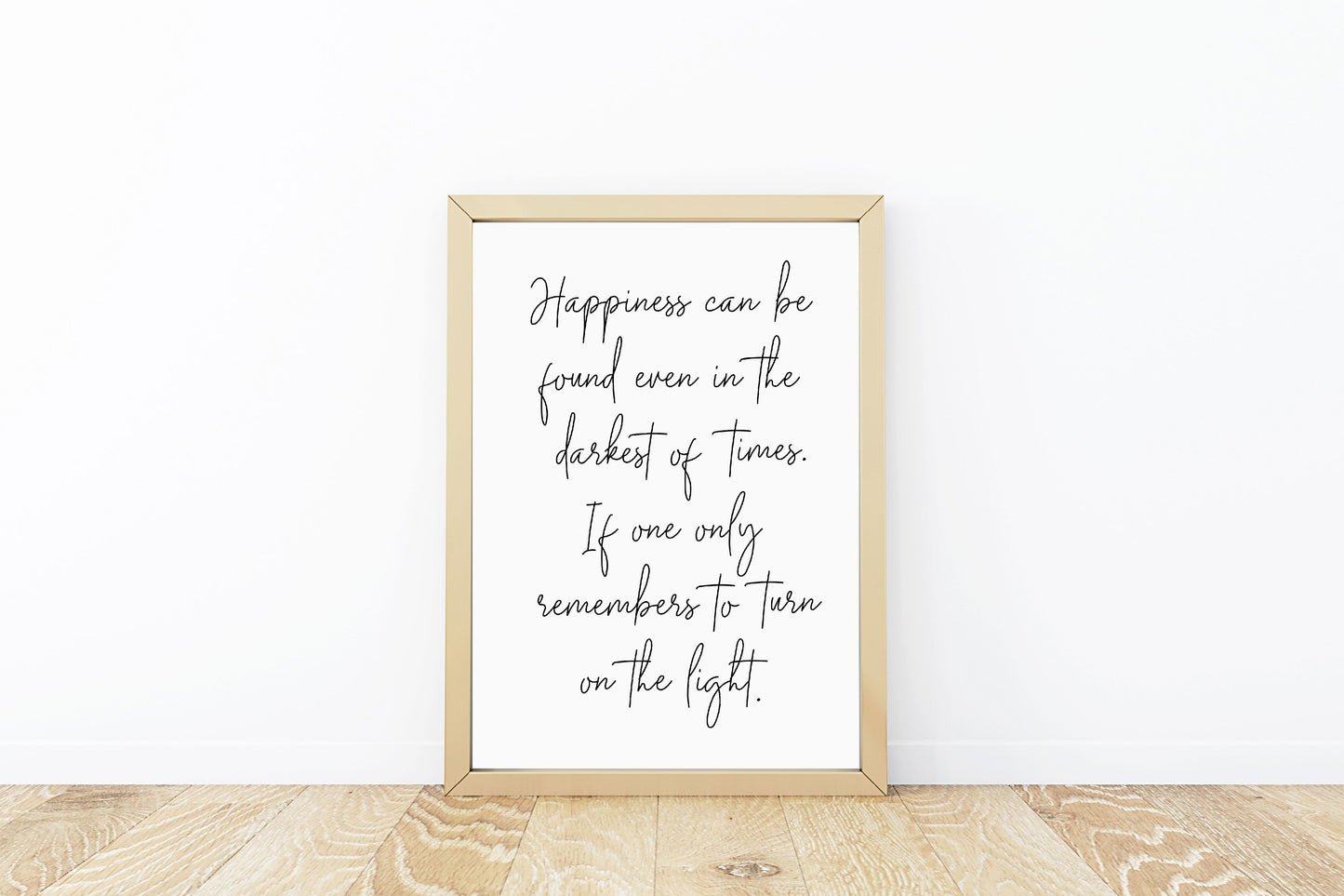 Quote Print | Happiness Can Be Found Even in The Darkest Of Times, If One Only Remembers To Turn On The Light | Inspirational Print