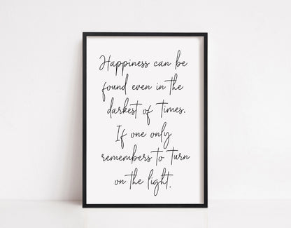 Quote Print | Happiness Can Be Found Even in The Darkest Of Times, If One Only Remembers To Turn On The Light | Inspirational Print