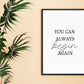 Quote Print | You Can Always Begin Again | Positive Print | Motivational Print | Inspirational Print