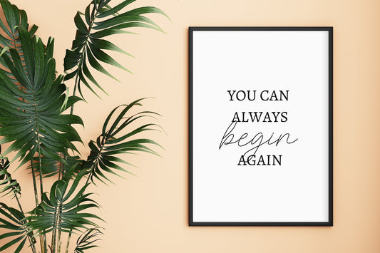 Quote Print | You Can Always Begin Again | Positive Print | Motivational Print | Inspirational Print