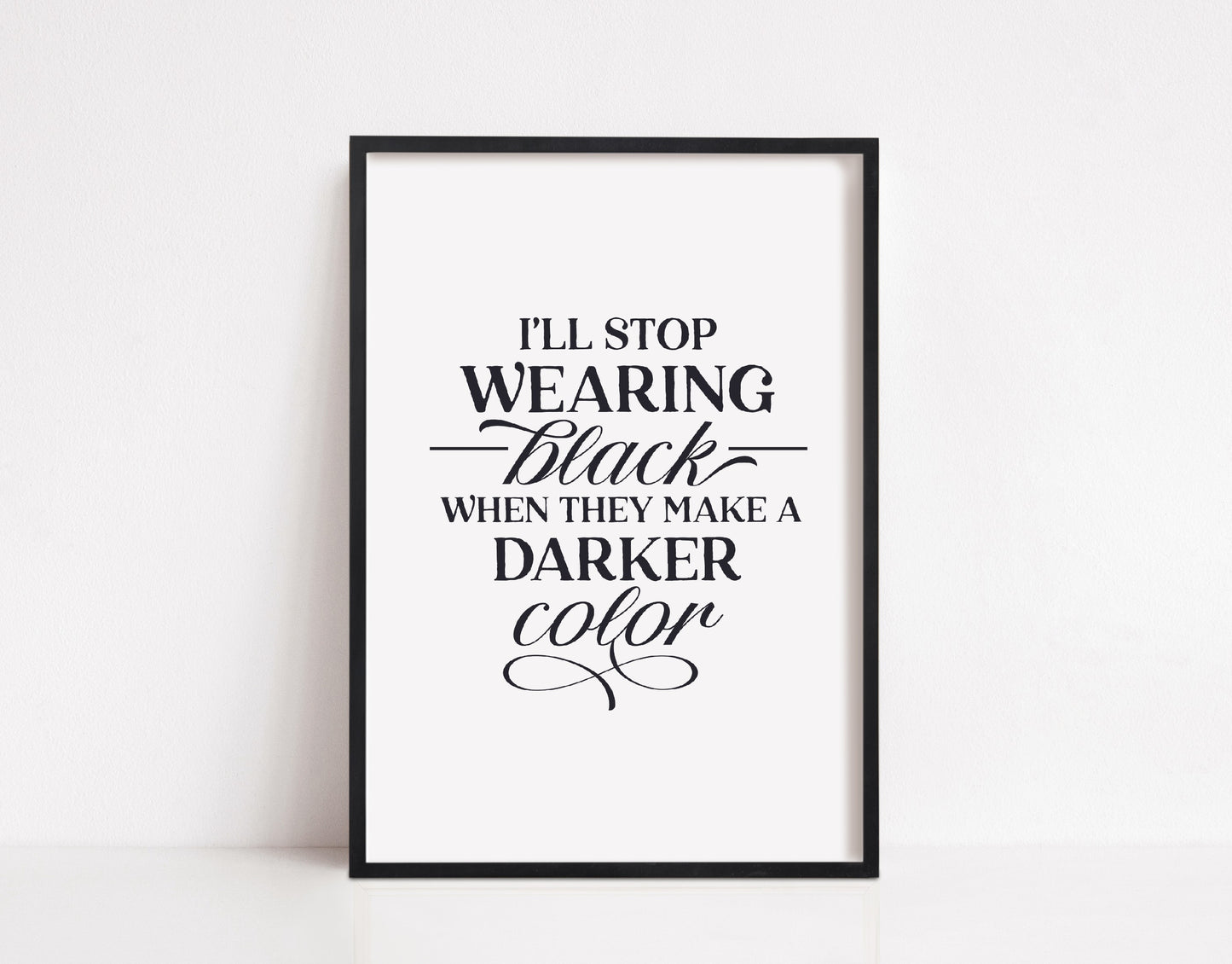 Quote Print | I'll Stop Wearing Black When They Make A Darker Colour | Fashion Quote Print