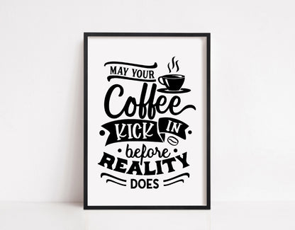 Kitchen Print | May Your Coffee Kick In Before Reality Does | Quote Print | Coffee Print