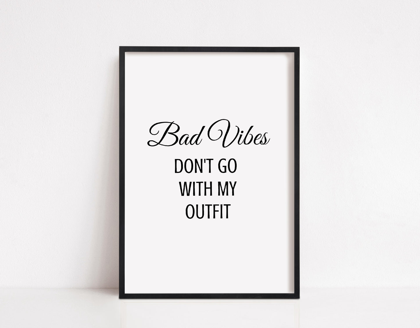 Quote Print | Bad Vibes Don't Go With My Outfit | Fashion Quote Print