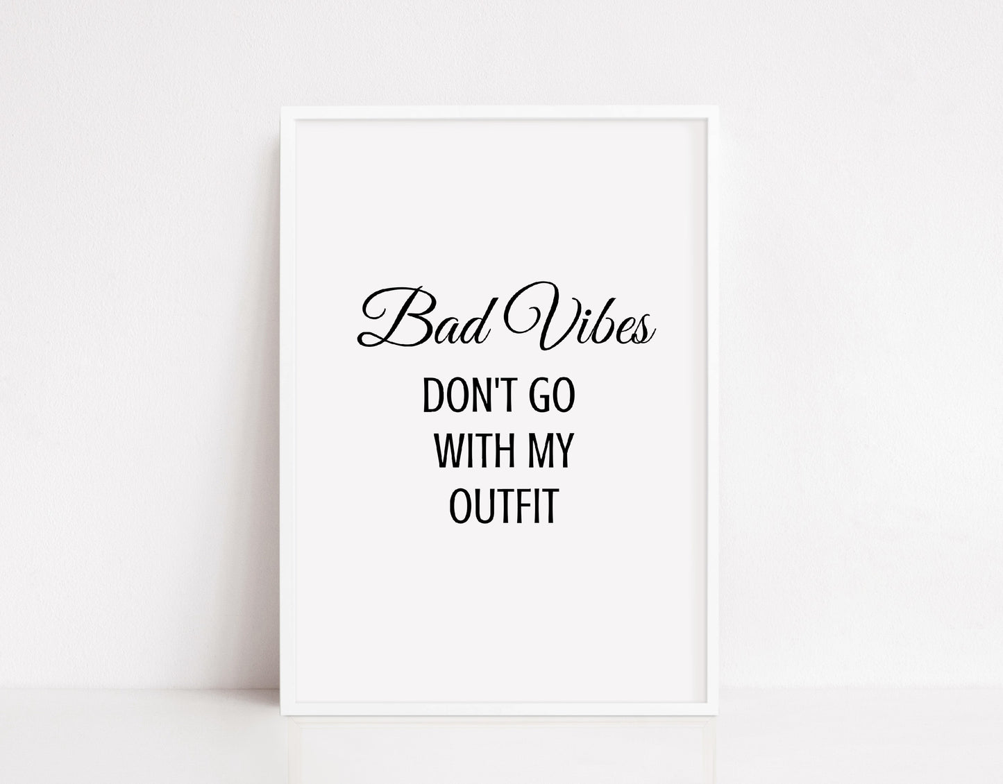 Quote Print | Bad Vibes Don't Go With My Outfit | Fashion Quote Print