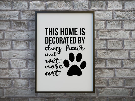 Pet Print | This Home Is Decorated By Dog Hair And Wet Nose Art | Dog Quote Print
