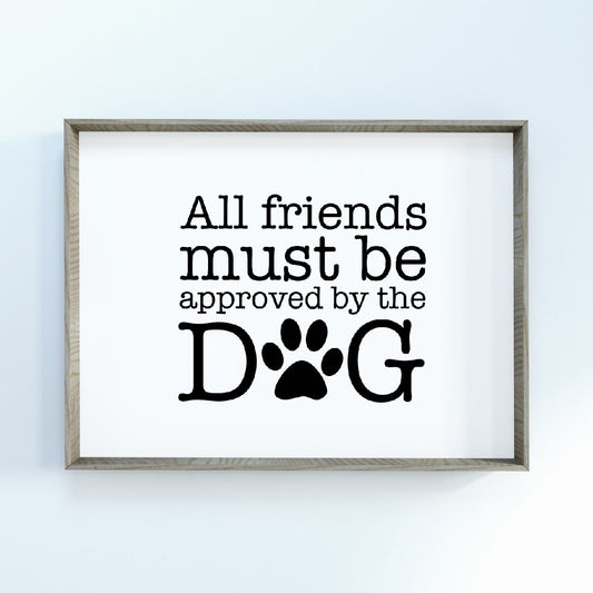 Pet Print | All Friends Must Be Approved By The Dog | Home Print