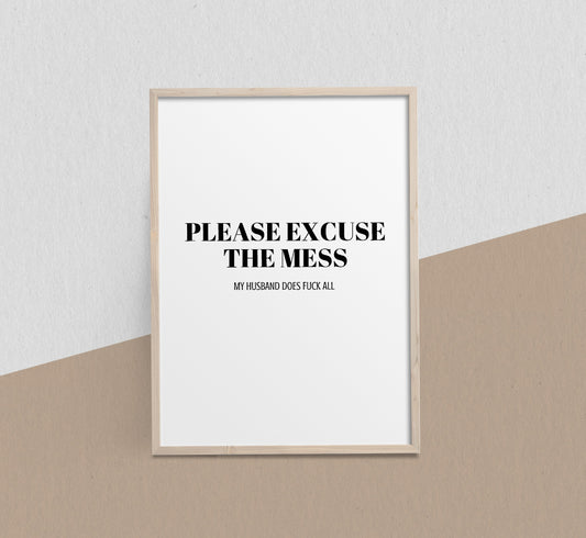 Family Print | Please Excuse The Mess, My Husband Does Fuck All | Quote Print | Funny Print