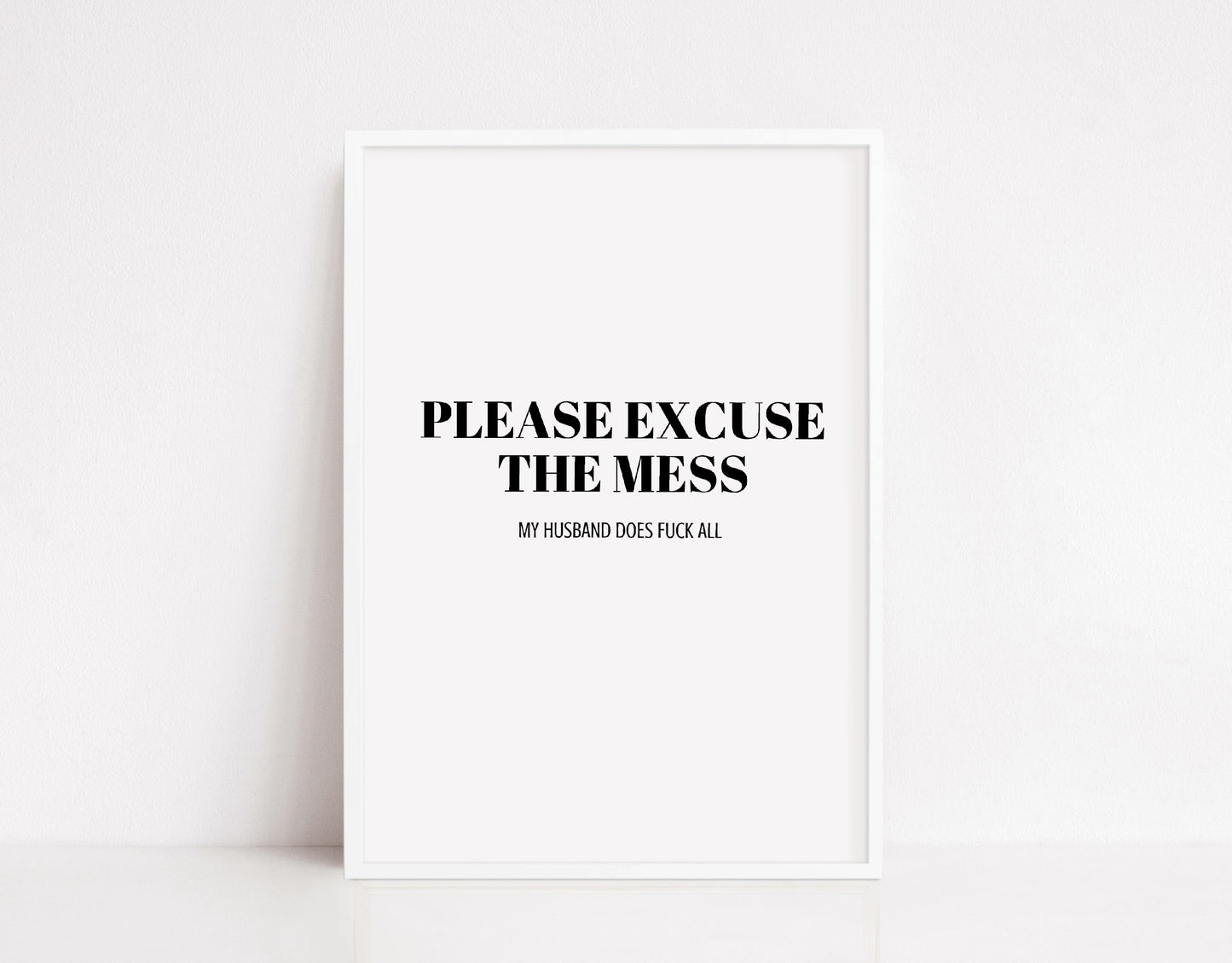 Family Print | Please Excuse The Mess, My Husband Does Fuck All | Quote Print | Funny Print