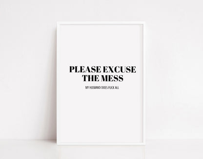 Family Print | Please Excuse The Mess, My Husband Does Fuck All | Quote Print | Funny Print
