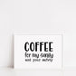 Kitchen Print | Coffee For My Sanity And Your Safety | Quote Print | Coffee Print