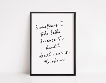 Bathroom Print | Sometimes I Take Baths Because It's Hard To Drink Wine In The Shower | Quote Print | Wine Print | Funny Print