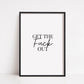 Quote Print | Get The Fuck Out | Funny Print | Home Entrance Print