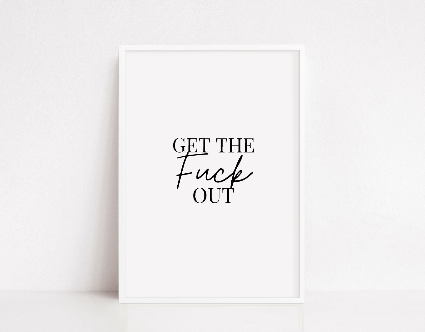 Quote Print | Get The Fuck Out | Funny Print | Home Entrance Print