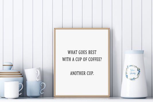 Kitchen Print | What Goes Best With A Cup Of Coffee? Another Cup | Coffee Print | Funny Print