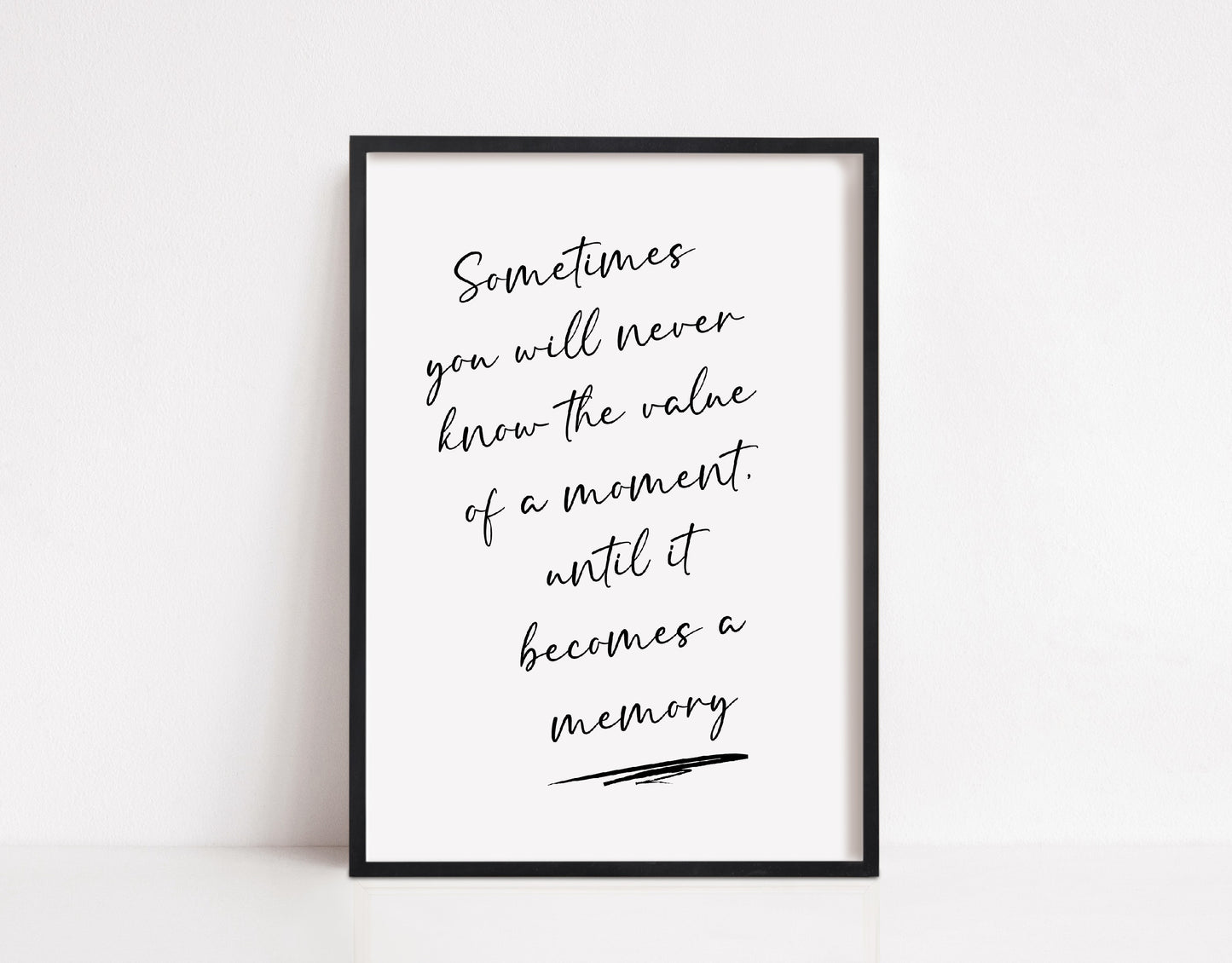 Quote Print | Sometimes You Will Never Know The Value Of A Moment, Until It Becomes A Memory | Inspirational Print