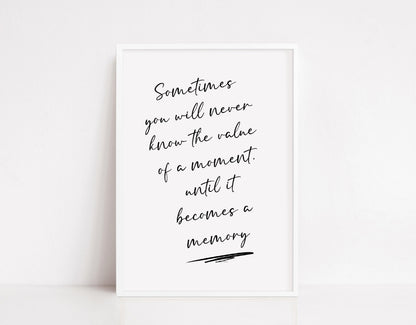 Quote Print | Sometimes You Will Never Know The Value Of A Moment, Until It Becomes A Memory | Inspirational Print