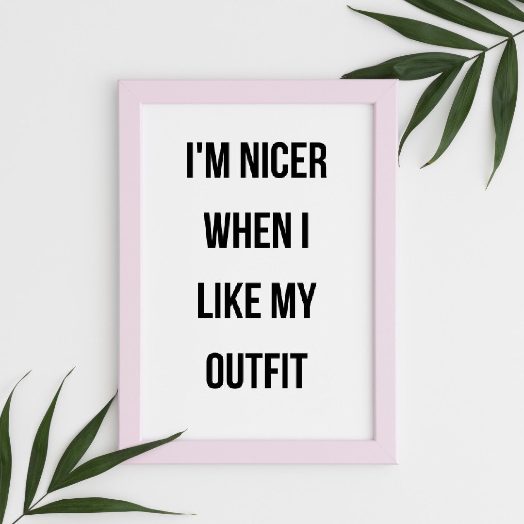 Quote Print | I'm Nicer When I Like My Outfit | Fashion Quote Print