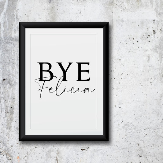 Quote Print | Bye Felicia | Entrance Home Print | (Design 1)