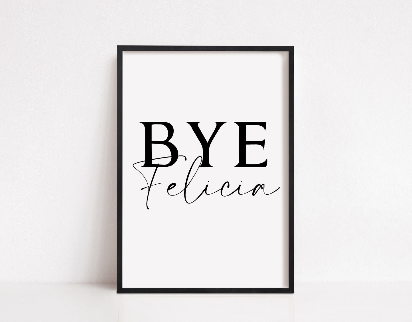 Quote Print | Bye Felicia | Entrance Home Print | (Design 1)