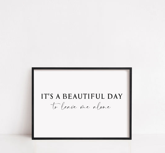 Quote Print | It's A Beautiful Day To Leave Me Alone | Funny Print | Sarcastic Print