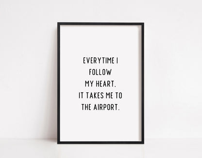 Quote Print | Everytime I Follow My Heart, It Takes Me To The Airport | Travel Quote Print