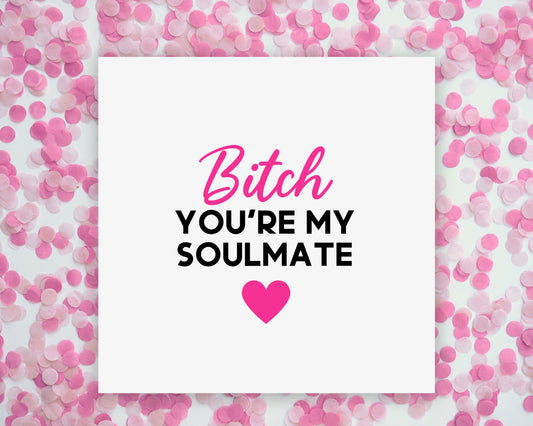 Cute Quote Card Design | Bitch You're My Soulmate Card | Friend Card