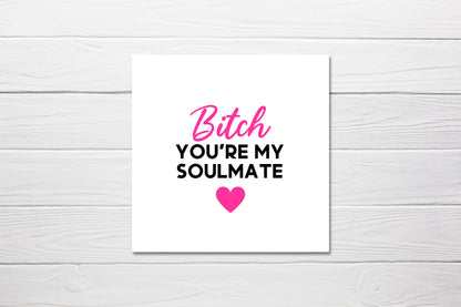 Cute Quote Card Design | Bitch You're My Soulmate Card | Friend Card