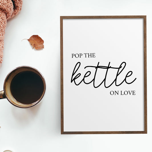 Kitchen Print | Pop The Kettle On Love | Quote Print | Kitchen Decor