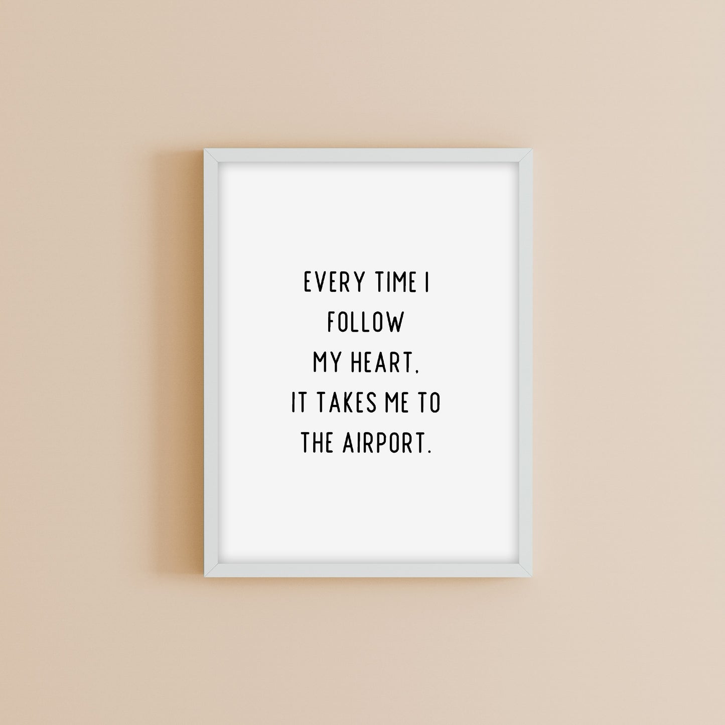 Quote Print | Everytime I Follow My Heart, It Takes Me To The Airport | Travel Quote Print