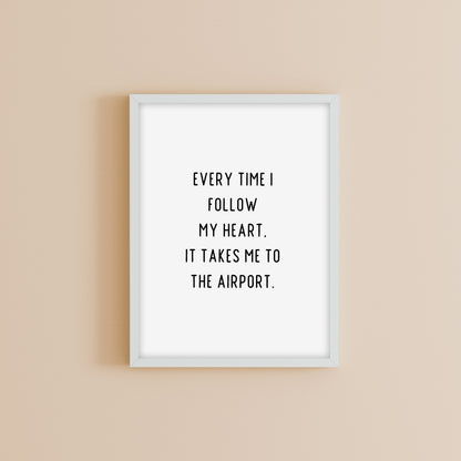 Quote Print | Everytime I Follow My Heart, It Takes Me To The Airport | Travel Quote Print